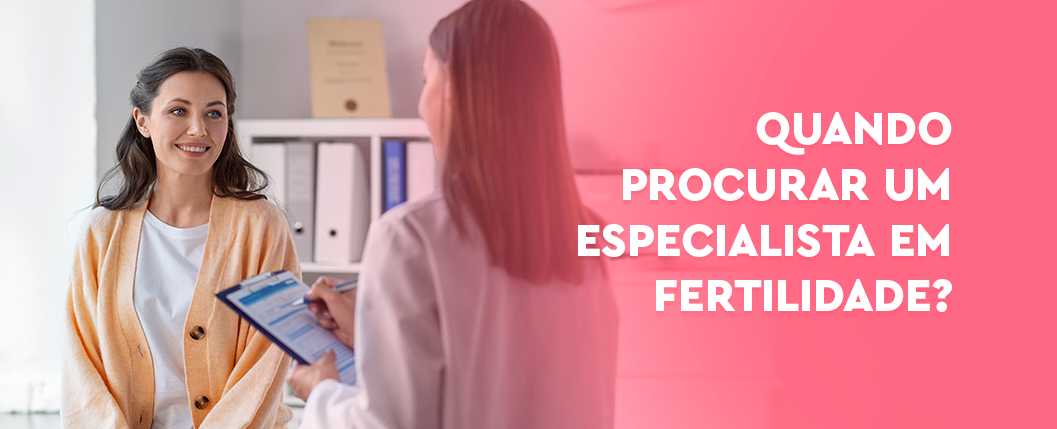 Quando procurar um especialista em fertilidade?